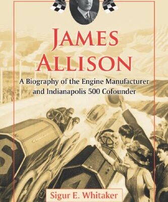 James Allison: A Biography of the Engine Manufacturer and Indianapolis 500 Cofounder