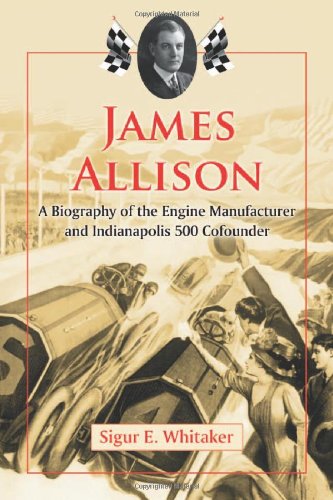 James Allison: A Biography of the Engine Manufacturer and Indianapolis 500 Cofounder