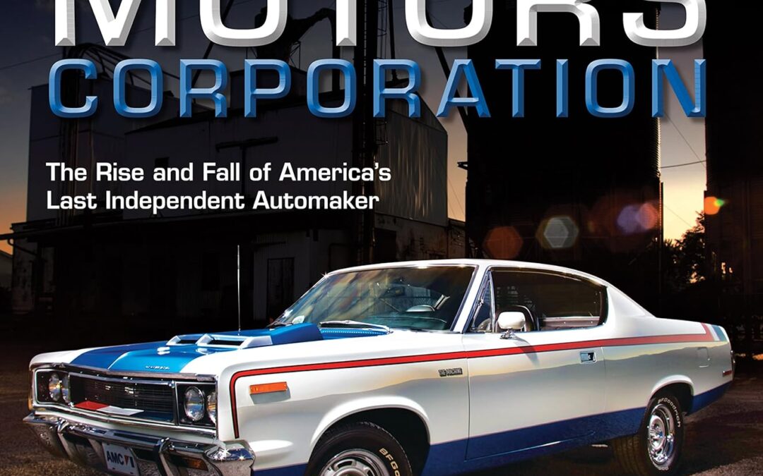 American Motors Corporation The Rise and Fall of America’s Last Independent Automaker