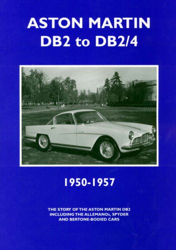 Aston Martin DB2 to DB2/4 1950-1957; The Story of the Aston Martin DB2 including the Allemanos, Spyder and Bertone-Bodied Cars