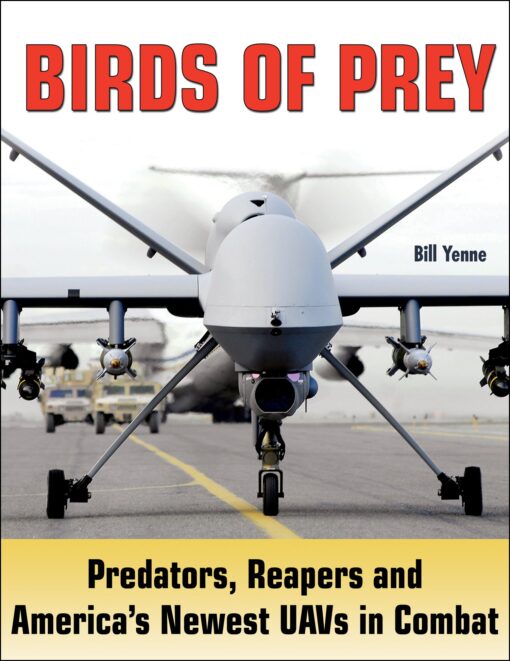 Birds of Prey Predators, Reapers and America's Newest UAVs in Combat