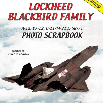 Lockheed Blackbird Family: A-12, YF-12, D-21/M-21 & SR-71 Photo Scrapbook