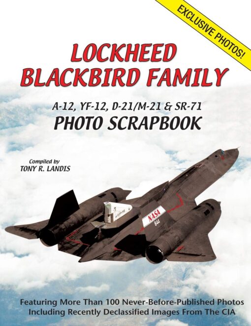 Lockheed Blackbird Family: A-12, YF-12, D-21/M-21 & SR-71 Photo Scrapbook