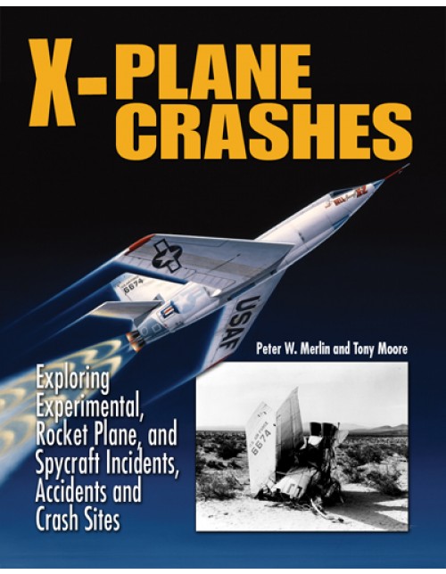 X-Plane Crashes: Exploring Experimental, Rocket Plane, and Spycraft Incidents, Accidents and Crash Sites