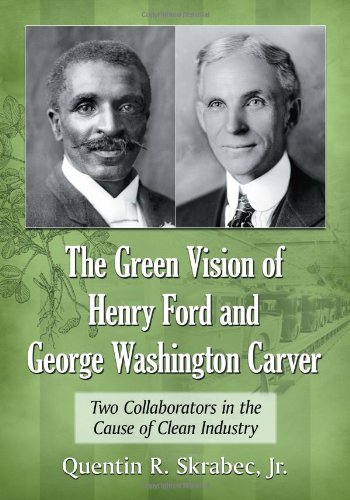 The Green Vision of Henry Ford and George Washington Carver: Two Collaborators in the Cause of Clean Industry