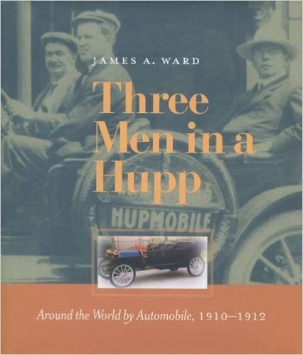 Three Men In A Hupp: Around the World by Automobile, 1910-1912