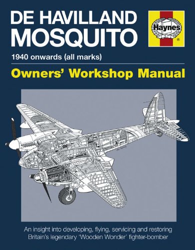 De Havilland Mosquito: 1940 onwards (all marks) – An insight into developing, flying, servicing and restoring Britain’s legendary ‘Wooden Wonder’ fighter-bomber (Owners’ Workshop Manual)