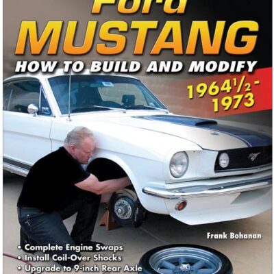 Ford Mustang 1964 1/2 - 1973: How to Build & Modify