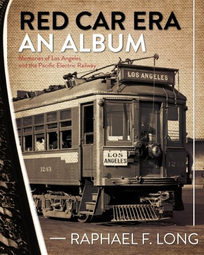Red Car Era An Album Memories of Los Angeles and the Pacific Electric Railway