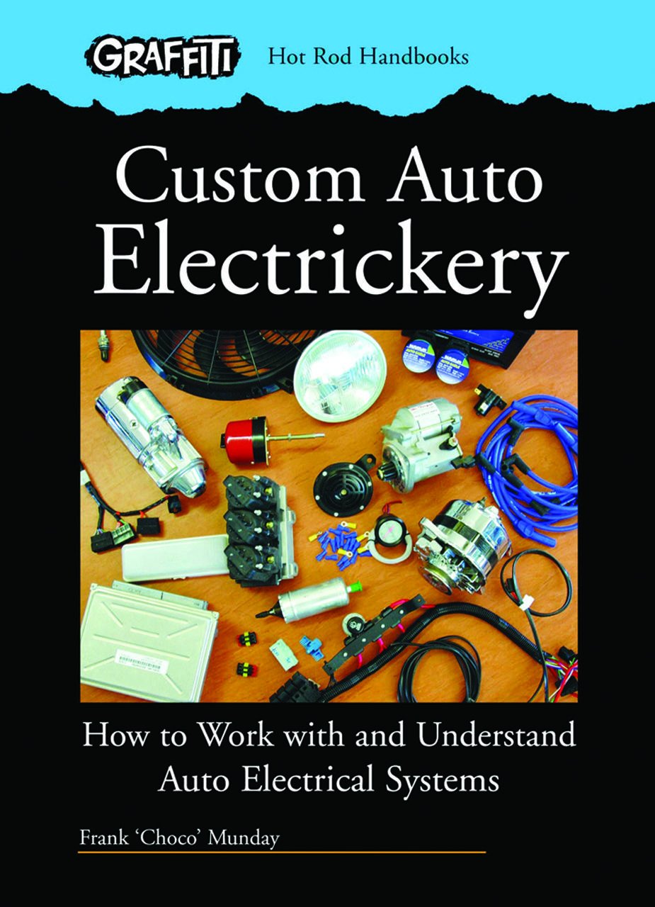 Custom Auto Electrickery: How to Work with and Understand Auto Electrical Systems