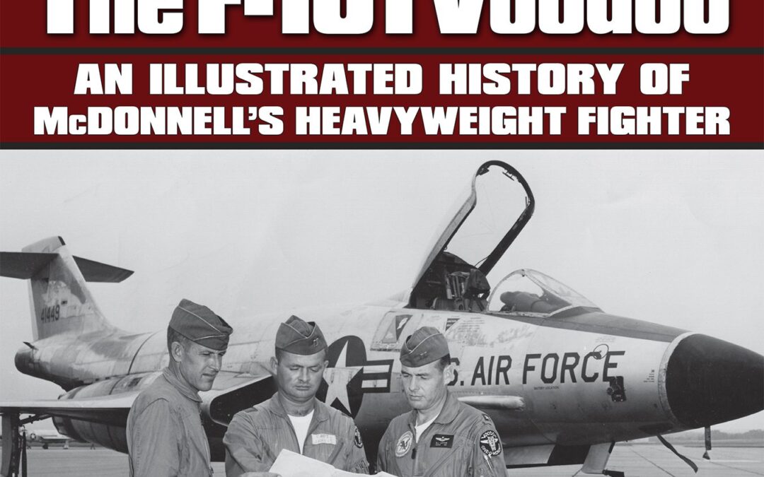 The F-101 Voodoo: An Illustrated History of McDonnell’s Heavyweight Fighter