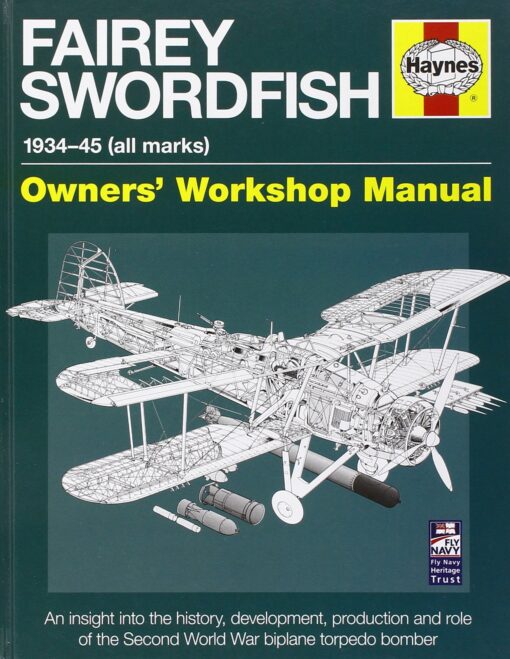 Fairey Swordfish 1934 to 1945 (all marks): An insight into the history, development, production and role of the Second World War biplane torpedo bomber (Owners' Workshop Manual)