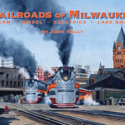 Railroads of Milwaukee: Steam - Diesel - Electrics - Lake Boats
