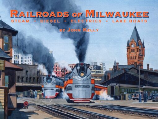 Railroads of Milwaukee: Steam - Diesel - Electrics - Lake Boats
