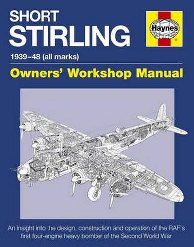 Short Stirling1939-48 (all marks): An insight into the design, construction and operation of the RAF’s first four-engine heavy bomber of the Second World War (Owners’ Workshop Manual)