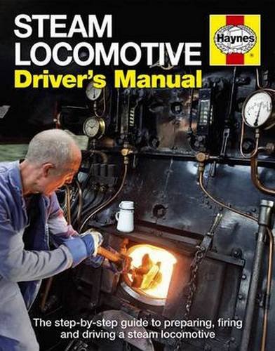 Steam Locomotive Driver’s Manual: The step-by-step guide to preparing, firing and driving a steam locomotive