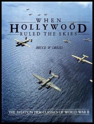When Hollywood Ruled The Skies Volume 3: The Aviation Film Classics of World War II