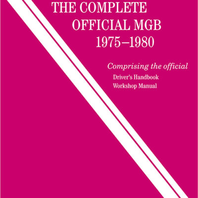 The Complete Official MGB: 1975, 1976, 1977, 1978, 1979, 1980 Includes Driver's Handbook and Workshop Manual