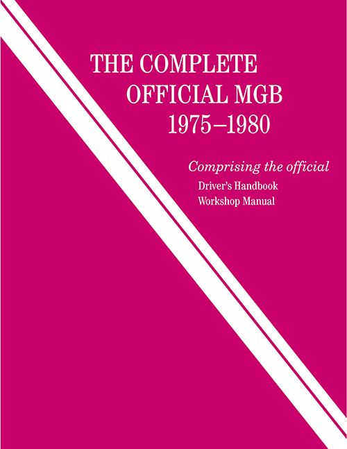 The Complete Official MGB: 1975, 1976, 1977, 1978, 1979, 1980 Includes Driver's Handbook and Workshop Manual