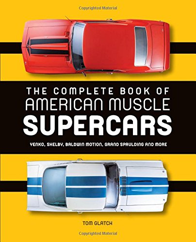 Complete Book of American Muscle Supercars: Yenko, Shelby, Baldwin Motion, Grand Spaulding, and More