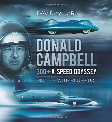 Donald Campbell: 300+ A Speed Odyssey: His Life with Bluebird