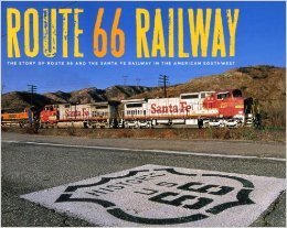 Route 66 Railway: The Story of Route 66 and the Santa Fe Railway in the American Southwest