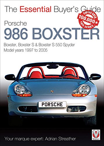 Porsche 986 Boxster, Boxster S, Boxster S 550 Spyder: Model years 1997 to 2005 (Essential Buyer’s Guide)