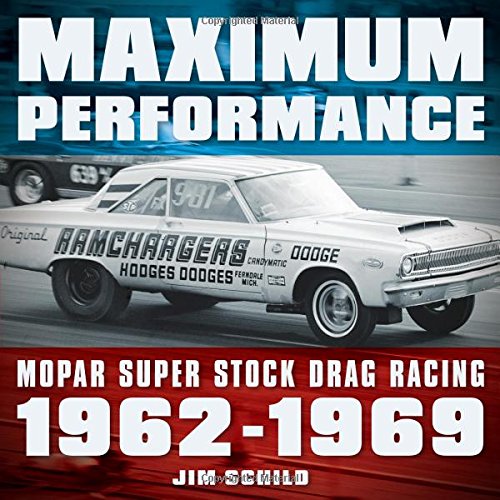 Maximum Performance: Mopar Super Stock Drag Racing 1962 – 1969