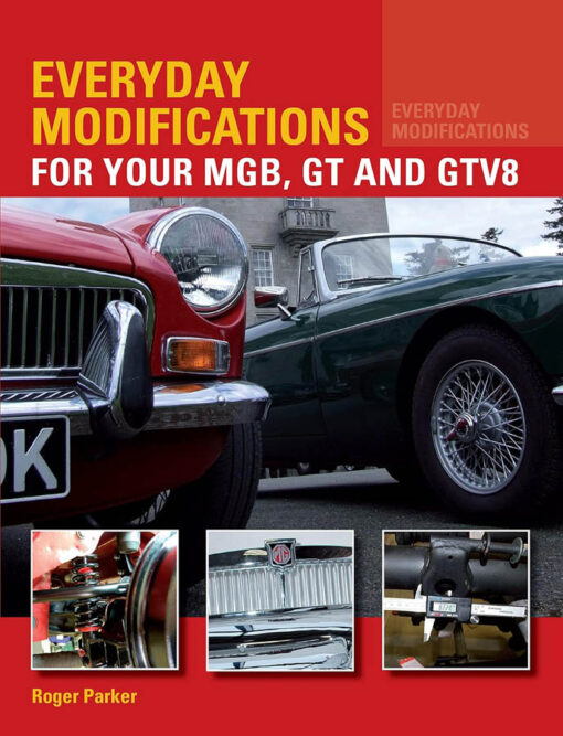 Everyday Modifications For Your MGB, GT and GTV8: How to Make your Classic Car Easier to Live With and Enjoy