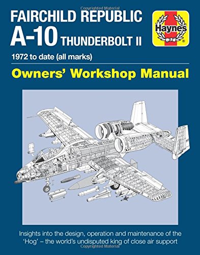 Fairchild Republic A-10 Thunderbolt II: 1972 to date Owners’ Workshop Manual