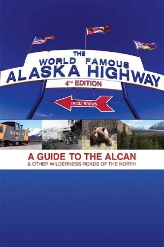 World Famous Alaska Highway, 4th Edition: A Guide to the Alcan & Other Wilderness Roads of the North