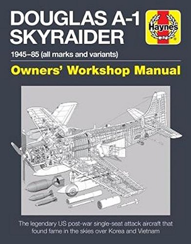 Douglas A1 Skyraider Owners’ Workshop Manual: 1945 – 85 (all marks and variants) (Haynes Manuals
