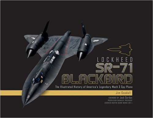 Lockheed SR-71 Blackbird: The Illustrated History of America’s Legendary Mach 3 Spy Plane