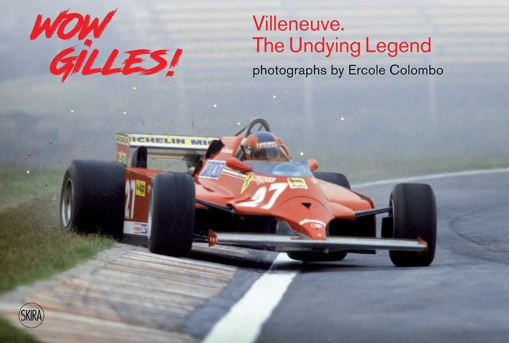 Wow Gilles!: Gilles Villeneuve, the Undying Legend