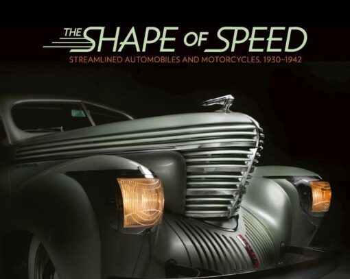 THE SHAPE OF SPEED: STREAMLINED AUTOMOBILES AND MOTORCYCLES, 1930-1942