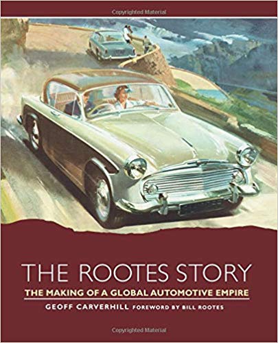 The Rootes Story: The Making of a Global Automotive Empire