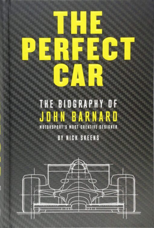 The Perfect Car: The Biography of John  Barnard - Motorsport's Most Creative Designer