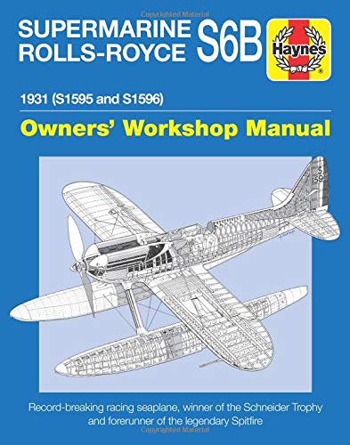Supermarine Rolls-Royce S6B Owners’ Workshop Manual: 1931 (S1595 and S1596)