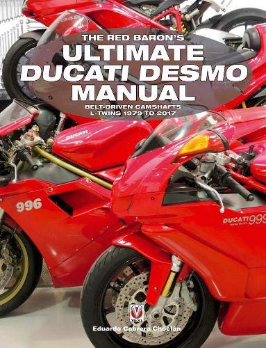 The Red Baron’s Ultimate Ducati Desmo Manual: Belt-Driven Camshafts L-Twins 1979 to 2017
