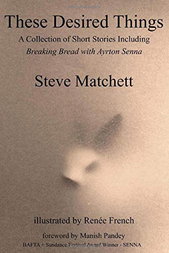 These Desired Things: A Collection of Short Stories Including Breaking Bread with Ayrton Senna