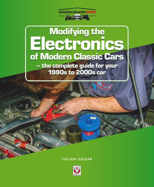 Modifying the Electronics of Modern Classic Cars: The complete guide for your 1990s to 2000s car