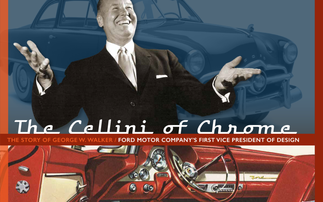 The Cellini of Chrome: The Story of George W. Walker / Ford Motor Company’s First Vice President of Design