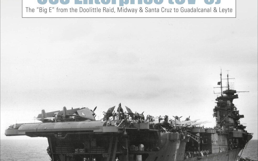 USS Enterprise (CV-6): The “Big E” from the Doolittle Raid, Midway, and Santa Cruz to Guadalcanal and Leyte