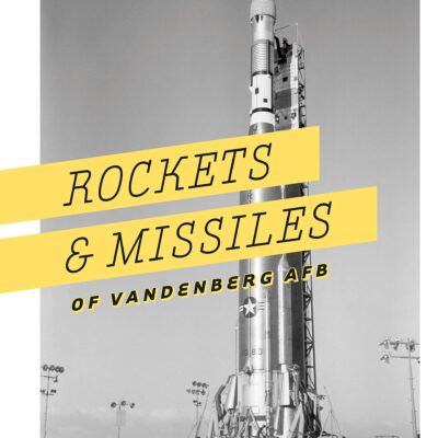 Rockets and Missiles of Vandenberg AFB: 1957-2017
