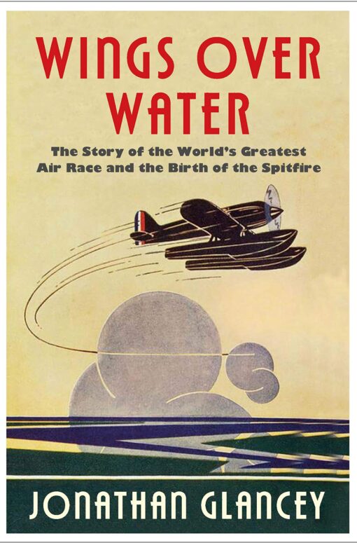 Wings Over Water: The Story of the World’s Greatest Air Race and the Birth of the Spitfire