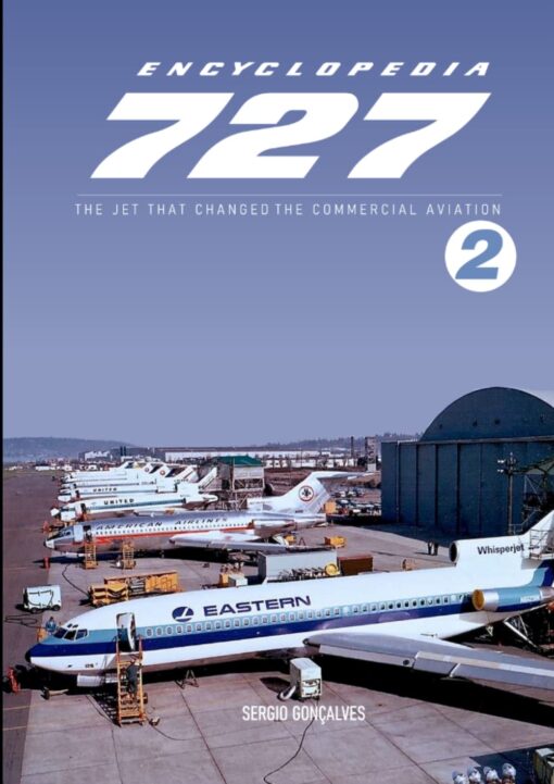 Encyclopedia 727: The Jet That Changed Commercial Aviation  Vol 2