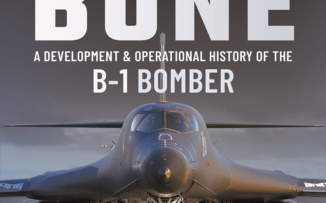 The Supersonic BONE: A Development and Operational History of the B-1 Bomber