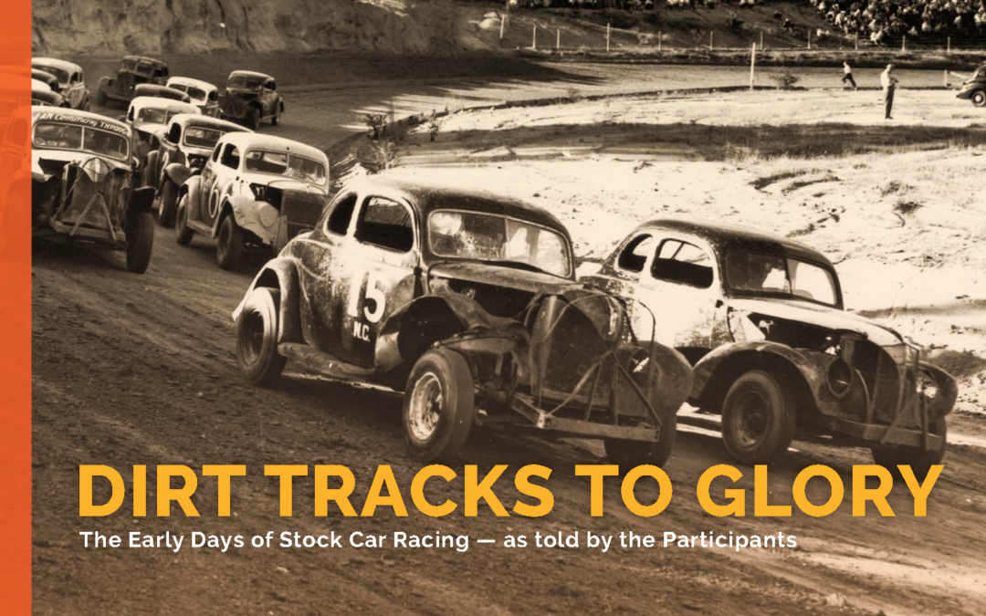 Dirt Tracks to Glory The Early Days of Stock Car Racing As Told by the Participants