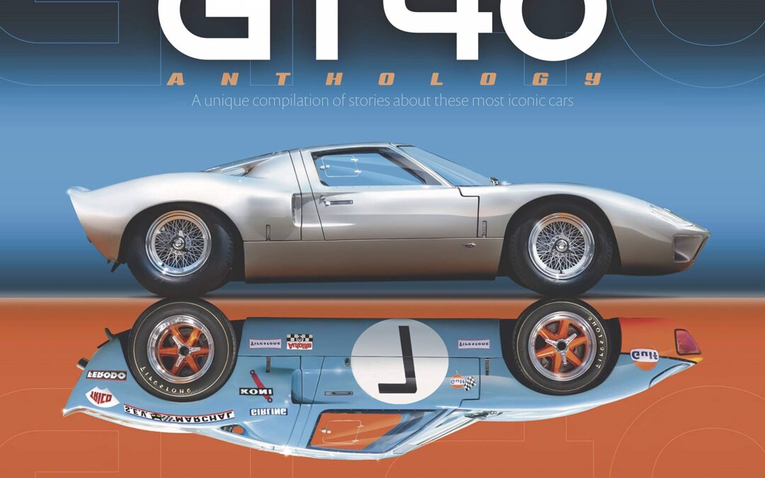Ford GT40 Anthology: A unique compilation of stories about these most iconic cars