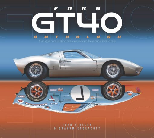 Ford GT40 Anthology: A unique compilation of stories about these most iconic cars